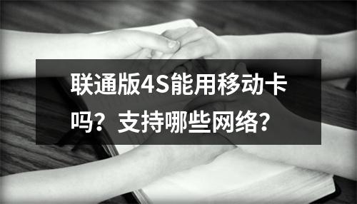 联通版4S能用移动卡吗？支持哪些网络？