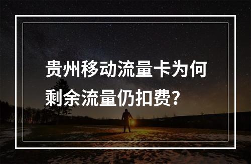 贵州移动流量卡为何剩余流量仍扣费？