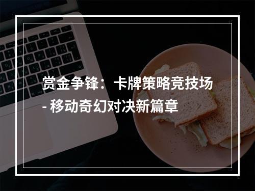 赏金争锋：卡牌策略竞技场- 移动奇幻对决新篇章
