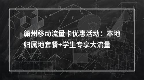赣州移动流量卡优惠活动：本地归属地套餐+学生专享大流量