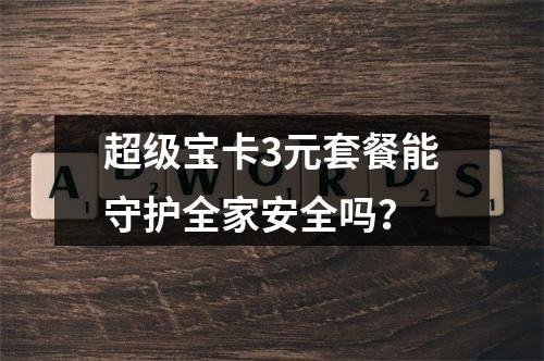 超级宝卡3元套餐能守护全家安全吗？