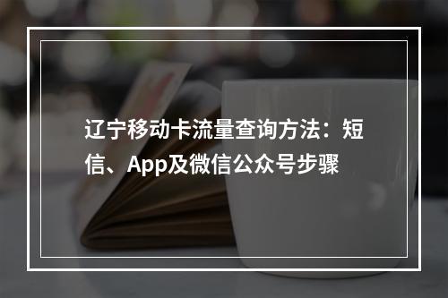 辽宁移动卡流量查询方法：短信、App及微信公众号步骤