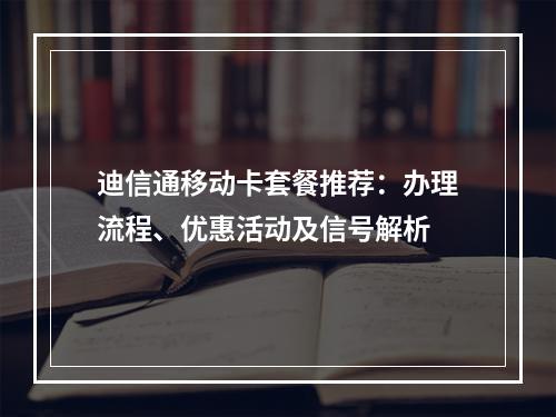 迪信通移动卡套餐推荐：办理流程、优惠活动及信号解析