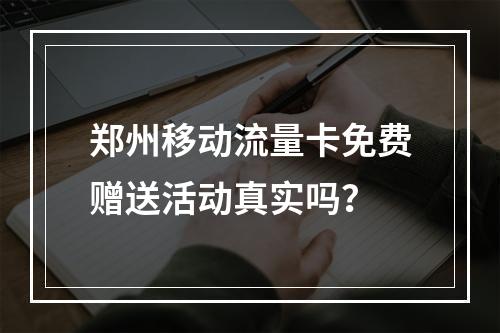郑州移动流量卡免费赠送活动真实吗？