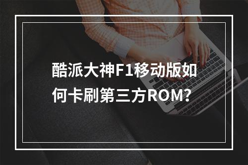 酷派大神F1移动版如何卡刷第三方ROM？