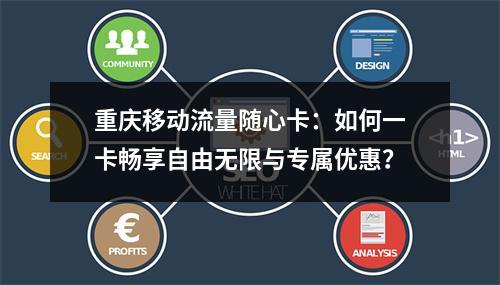 重庆移动流量随心卡：如何一卡畅享自由无限与专属优惠？