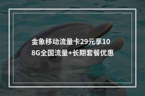 金象移动流量卡29元享108G全国流量+长期套餐优惠