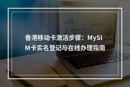 香港移动卡激活步骤：MySIM卡实名登记与在线办理指南