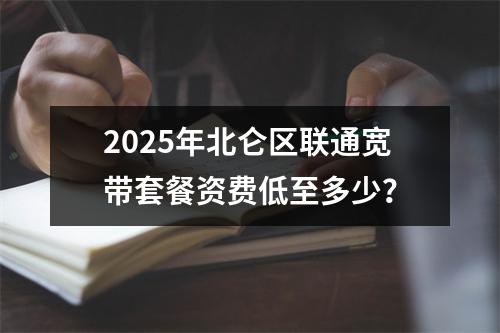 2025年北仑区联通宽带套餐资费低至多少？