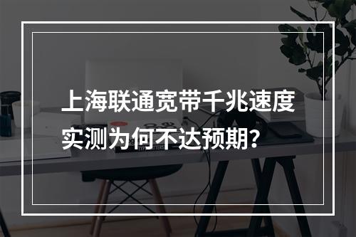 上海联通宽带千兆速度实测为何不达预期？
