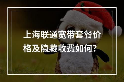 上海联通宽带套餐价格及隐藏收费如何？