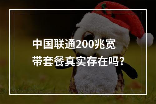中国联通200兆宽带套餐真实存在吗？