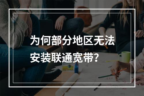 为何部分地区无法安装联通宽带？