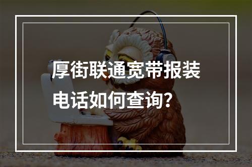 厚街联通宽带报装电话如何查询？