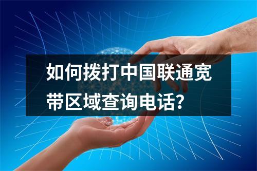 如何拨打中国联通宽带区域查询电话？