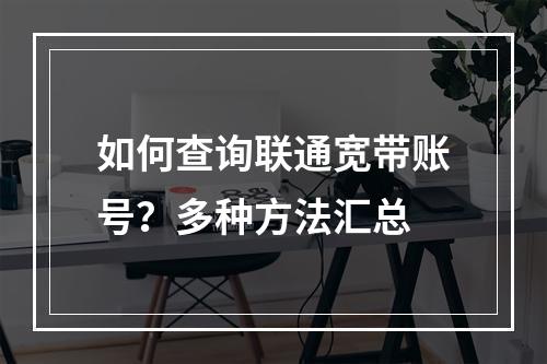 如何查询联通宽带账号？多种方法汇总