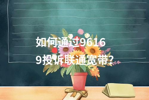 如何通过96169投诉联通宽带？
