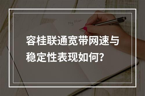 容桂联通宽带网速与稳定性表现如何？
