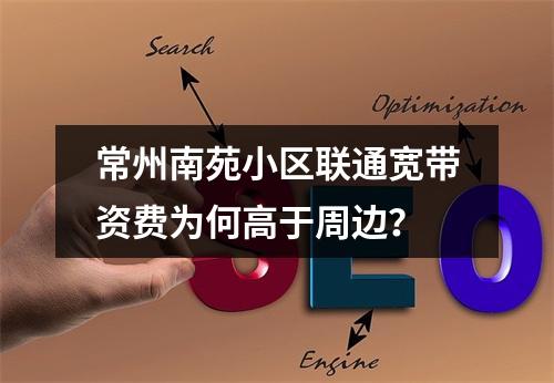 常州南苑小区联通宽带资费为何高于周边？
