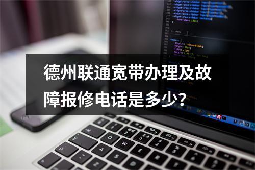 德州联通宽带办理及故障报修电话是多少？