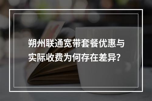 朔州联通宽带套餐优惠与实际收费为何存在差异？