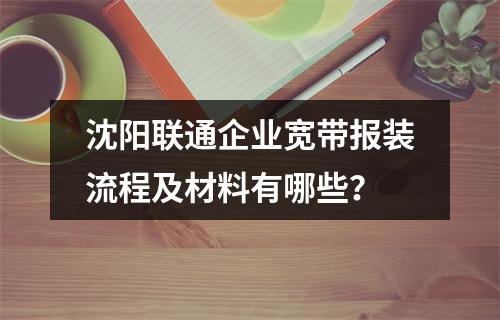 沈阳联通企业宽带报装流程及材料有哪些？