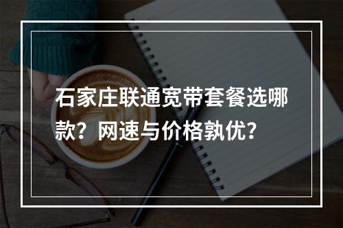 石家庄联通宽带套餐选哪款？网速与价格孰优？