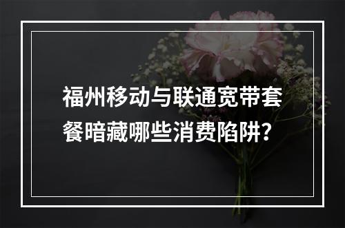 福州移动与联通宽带套餐暗藏哪些消费陷阱？