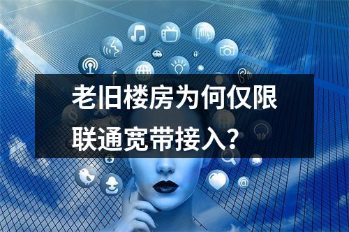 老旧楼房为何仅限联通宽带接入？