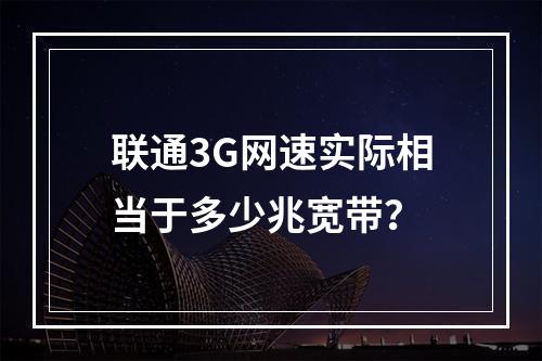 联通3G网速实际相当于多少兆宽带？