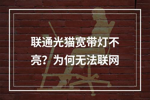 联通光猫宽带灯不亮？为何无法联网