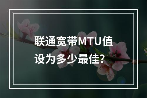 联通宽带MTU值设为多少最佳？