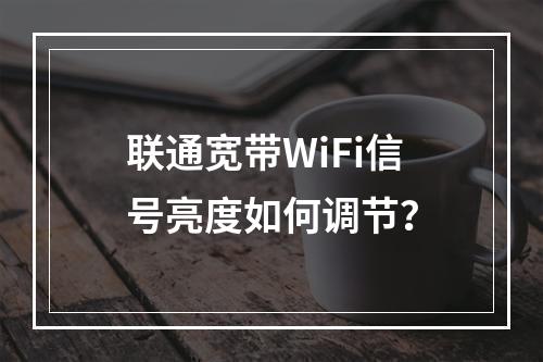 联通宽带WiFi信号亮度如何调节？