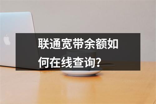 联通宽带余额如何在线查询？