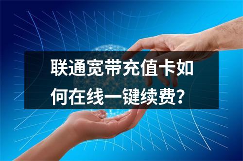 联通宽带充值卡如何在线一键续费？