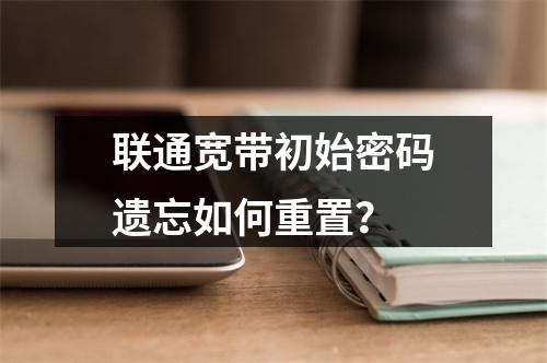 联通宽带初始密码遗忘如何重置？