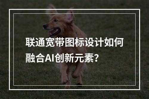 联通宽带图标设计如何融合AI创新元素？