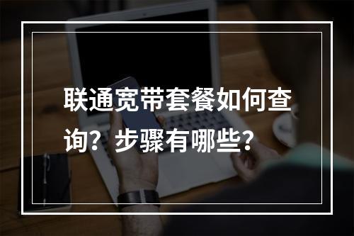 联通宽带套餐如何查询？步骤有哪些？