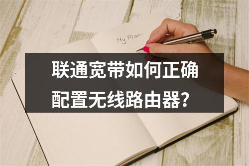联通宽带如何正确配置无线路由器？