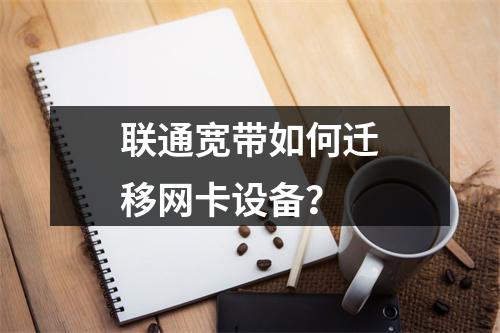 联通宽带如何迁移网卡设备？