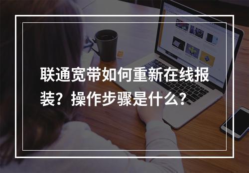 联通宽带如何重新在线报装？操作步骤是什么？