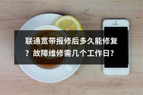 联通宽带报修后多久能修复？故障维修需几个工作日？