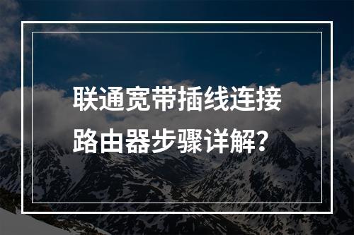 联通宽带插线连接路由器步骤详解？