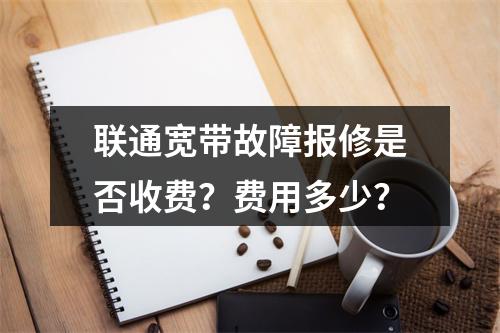 联通宽带故障报修是否收费？费用多少？