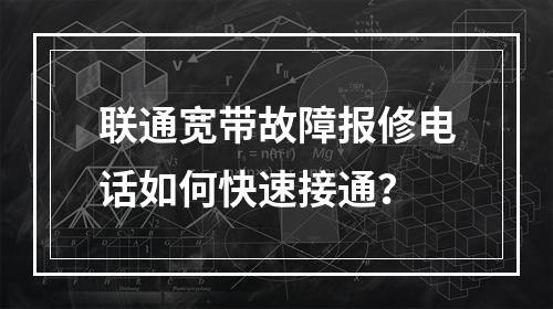 联通宽带故障报修电话如何快速接通？