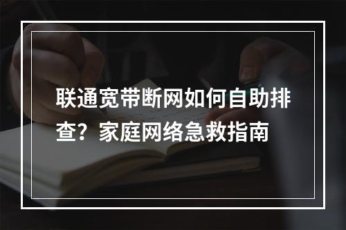 联通宽带断网如何自助排查？家庭网络急救指南