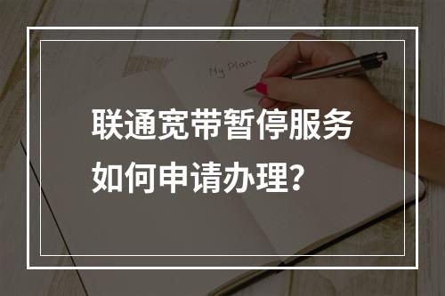 联通宽带暂停服务如何申请办理？