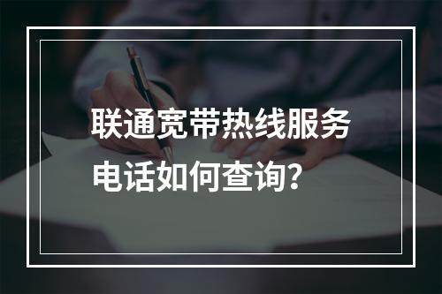 联通宽带热线服务电话如何查询？