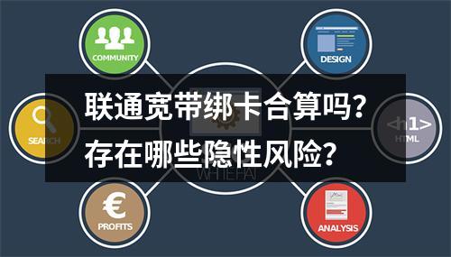 联通宽带绑卡合算吗？存在哪些隐性风险？