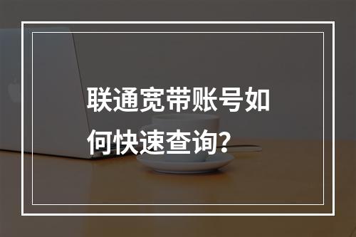 联通宽带账号如何快速查询？